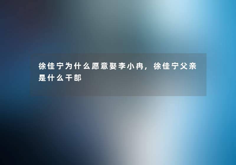 徐佳宁为什么愿意娶李小冉,徐佳宁父亲是什么干部