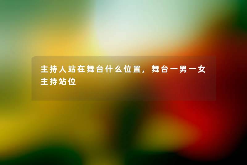 主持人站在舞台什么位置,舞台一男一女主持站位