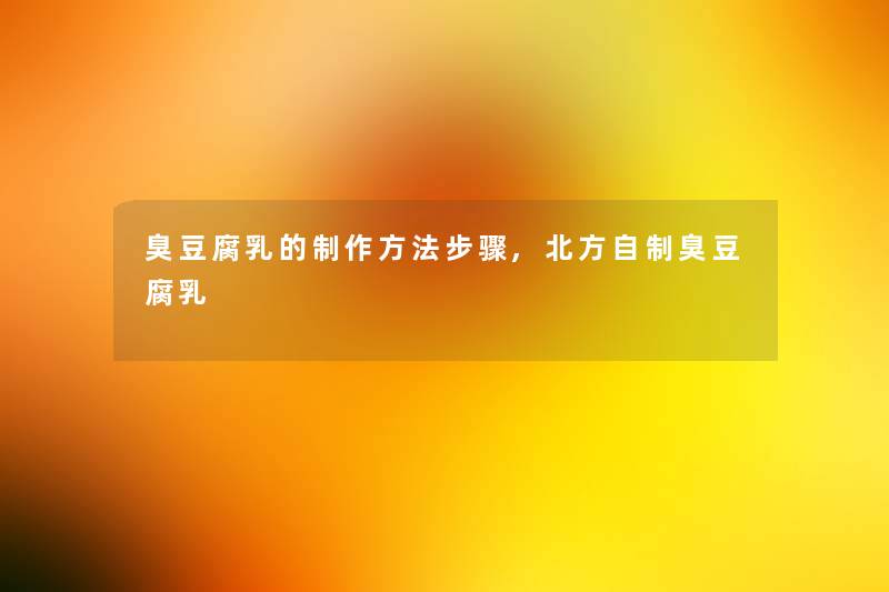 臭豆腐乳的制作方法步骤,北方自制臭豆腐乳
