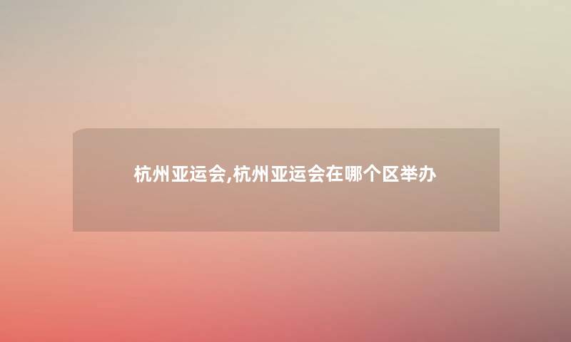 杭州亚运会,杭州亚运会在哪个区举办