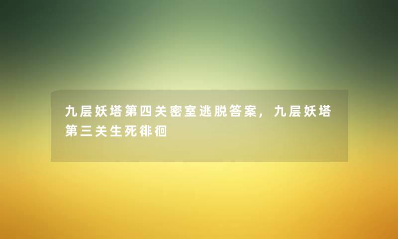 九层妖塔第四关密室逃脱答案,九层妖塔第三关生死徘徊