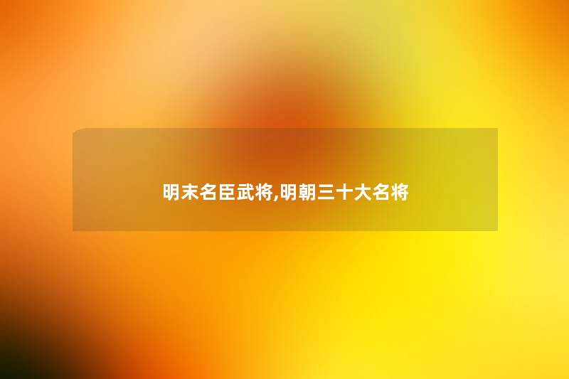 明末名臣武将,明朝三一些名将