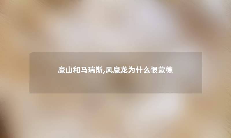 魔山和马瑞斯,风魔龙为什么恨蒙德