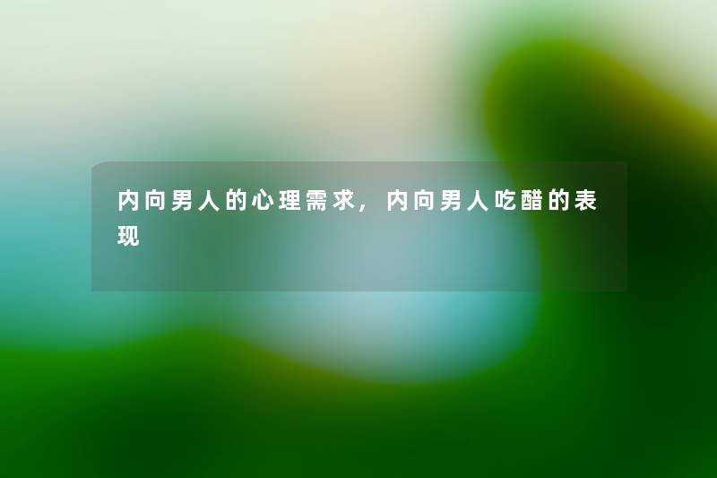 内向男人的心理需求,内向男人吃醋的表现 内向男人的心理需求,内向男人吃醋的表现