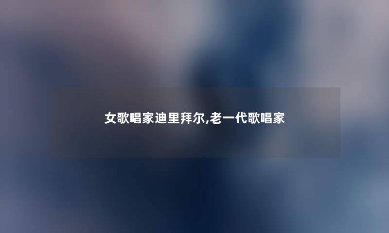 女歌唱家迪里拜尔,老一代歌唱家 女歌唱家迪里拜尔,老一代歌唱家
