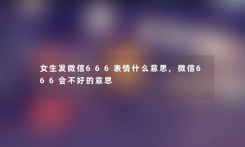 女生发微信666表情什么意思,微信666会不好的意思 女生发微信666表情什么意思,微信666会不好的意思