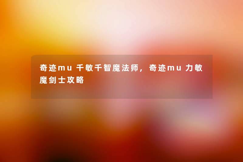 奇迹mu千敏千智魔法师,奇迹mu力敏魔剑士攻略 奇迹mu千敏千智魔法师,奇迹mu力敏魔剑士攻略