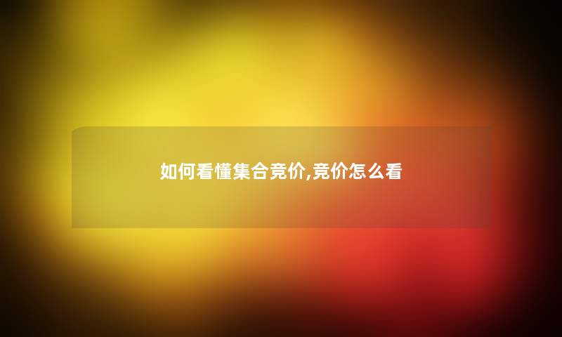 如何看懂集合竞价,竞价怎么看 如何看懂集合竞价,竞价怎么看
