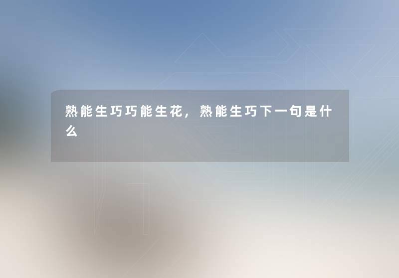 熟能生巧巧能生花,熟能生巧下一句是什么