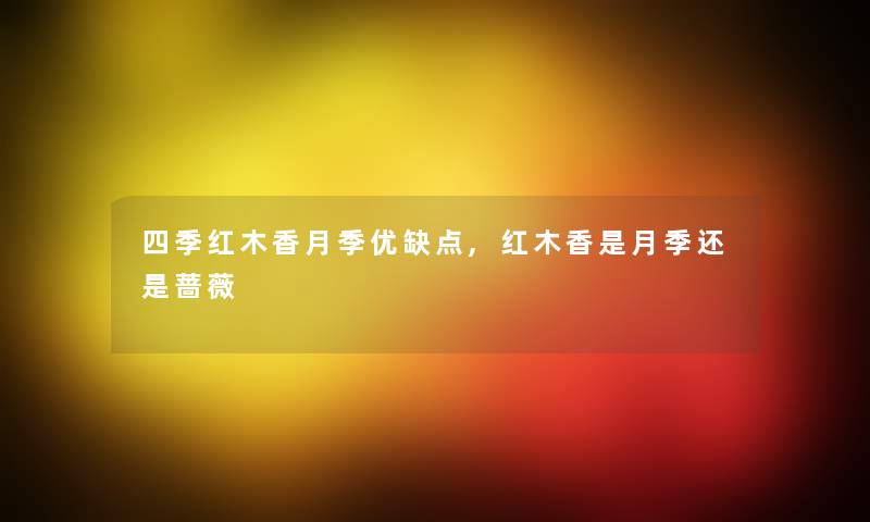 四季红木香月季优缺点,红木香是月季还是蔷薇