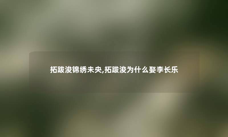 拓跋浚锦绣未央,拓跋浚为什么娶李长乐