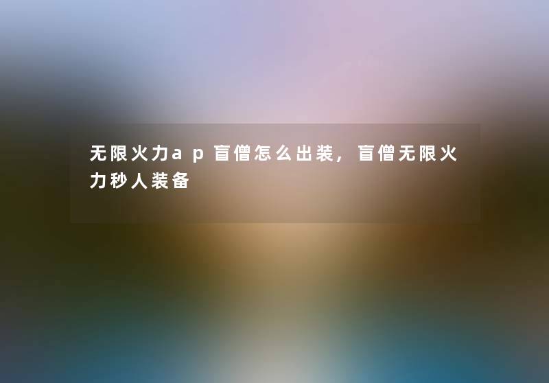 无限火力ap盲僧怎么出装,盲僧无限火力秒人装备 无限火力ap盲僧怎么出装,盲僧无限火力秒人装备