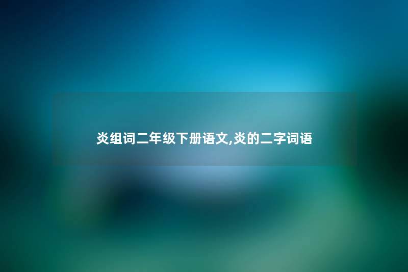 炎组词二年级下册语文,炎的二字词语