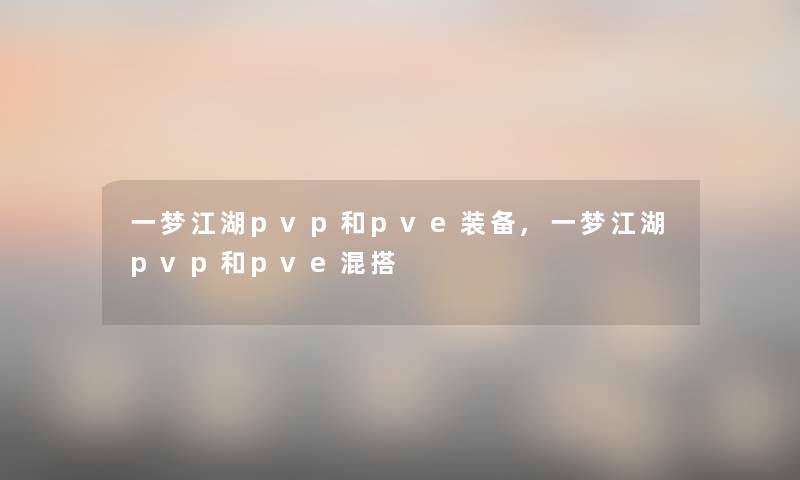 一梦江湖pvp和pve装备,一梦江湖pvp和pve混搭