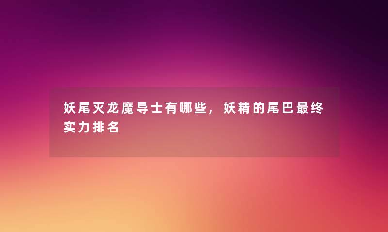 妖尾灭龙魔导士有哪些,妖精的尾巴终实力推荐