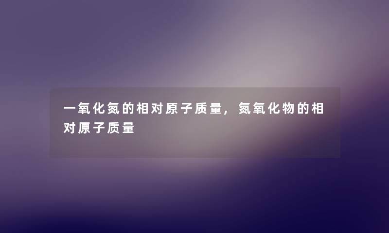 一氧化氮的相对原子质量,氮氧化物的相对原子质量