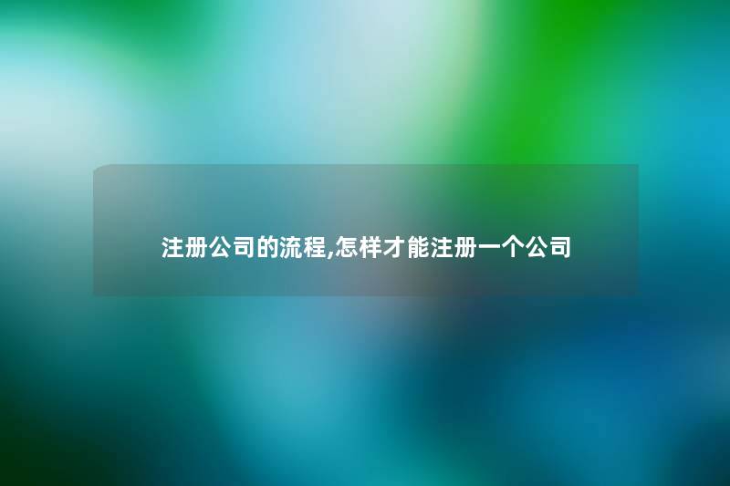 注册公司的流程,怎样才能注册一个公司