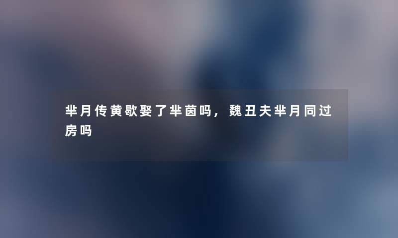 芈月传黄歇娶了芈茵吗,魏丑夫芈月同过房吗