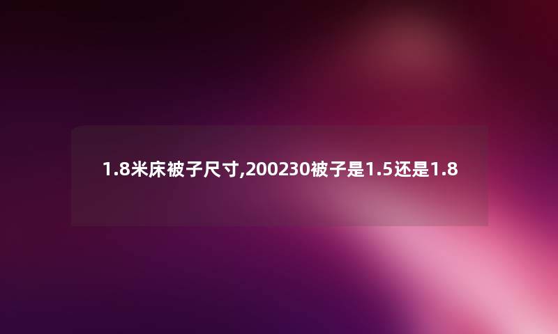 1.8米床被子尺寸,200230被子是1.5还是1.8