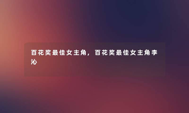 百花奖理想女主角,百花奖理想女主角李沁 百花奖理想女主角,百花奖理想女主角李沁