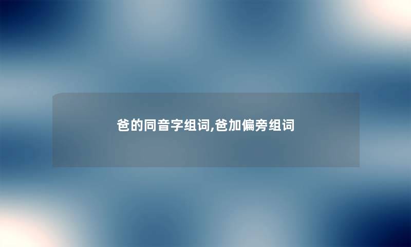 爸的同音字组词,爸加偏旁组词 爸的同音字组词,爸加偏旁组词