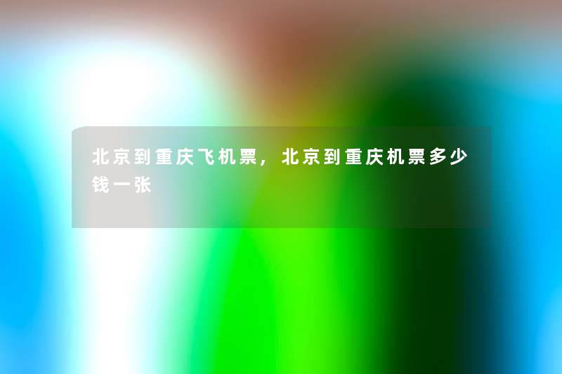 北京到重庆飞机票,北京到重庆机票多少钱一张 北京到重庆飞机票,北京到重庆机票多少钱一张