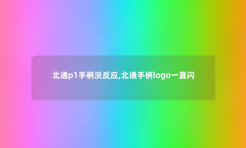 北通p1手柄没反应,北通手柄logo一直闪 北通p1手柄没反应,北通手柄logo一直闪