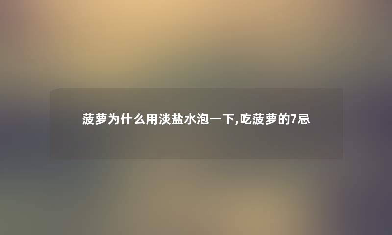 菠萝为什么用淡盐水泡一下,吃菠萝的7忌 菠萝为什么用淡盐水泡一下,吃菠萝的7忌
