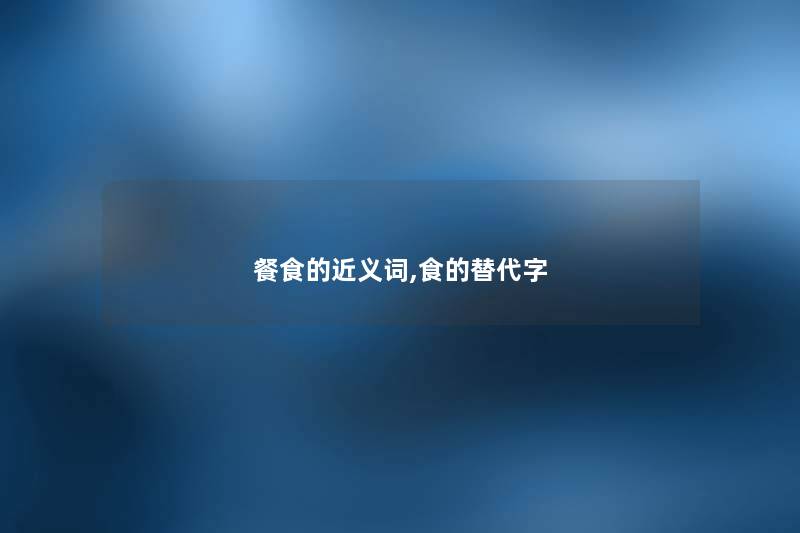 餐食的近义词,食的替代字
