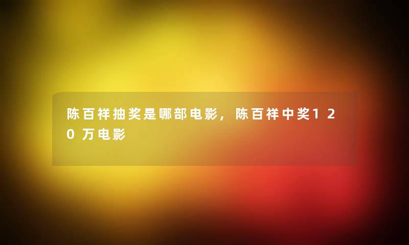 陈百祥抽奖是哪部电影,陈百祥中奖120万电影 陈百祥抽奖是哪部电影,陈百祥中奖120万电影