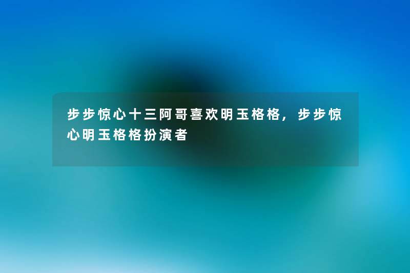 步步惊心十三阿哥喜欢明玉格格,步步惊心明玉格格扮演者 步步惊心十三阿哥喜欢明玉格格,步步惊心明玉格格扮演者