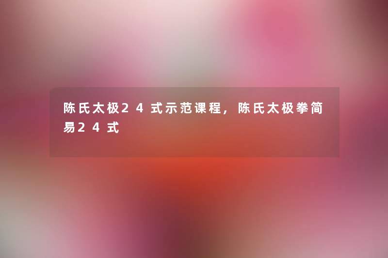 陈氏太极24式示范课程,陈氏太极拳简易24式 陈氏太极24式示范课程,陈氏太极拳简易24式