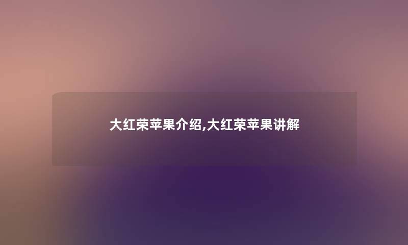 大红荣苹果介绍,大红荣苹果讲解