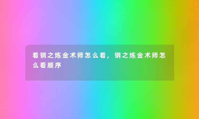 看钢之炼金术师怎么看,钢之炼金术师怎么看顺序