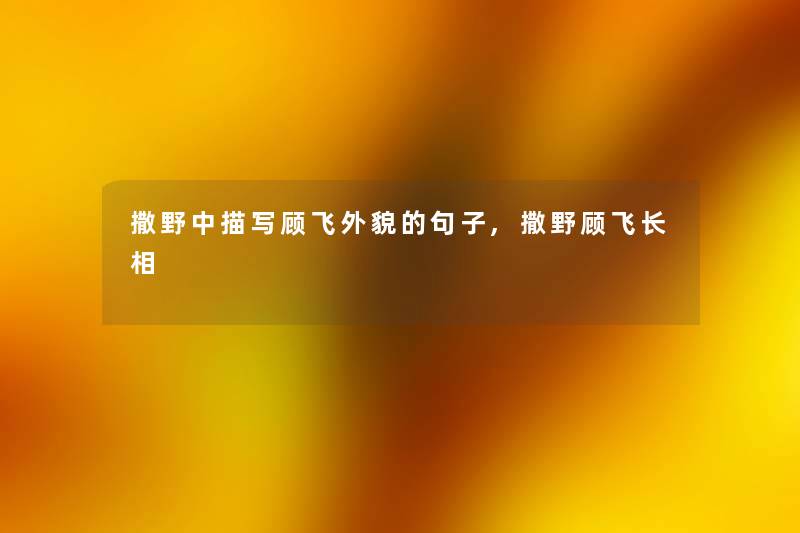 撒野中描写顾飞外貌的句子,撒野顾飞长相