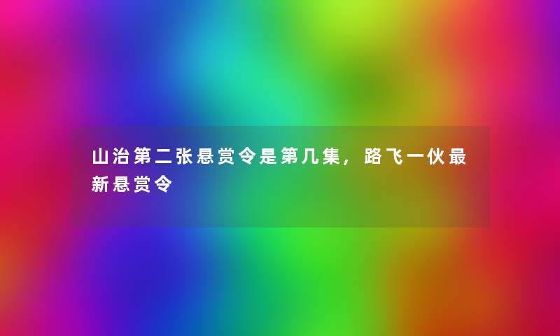 山治第二张悬赏令是第几集,路飞一伙新悬赏令