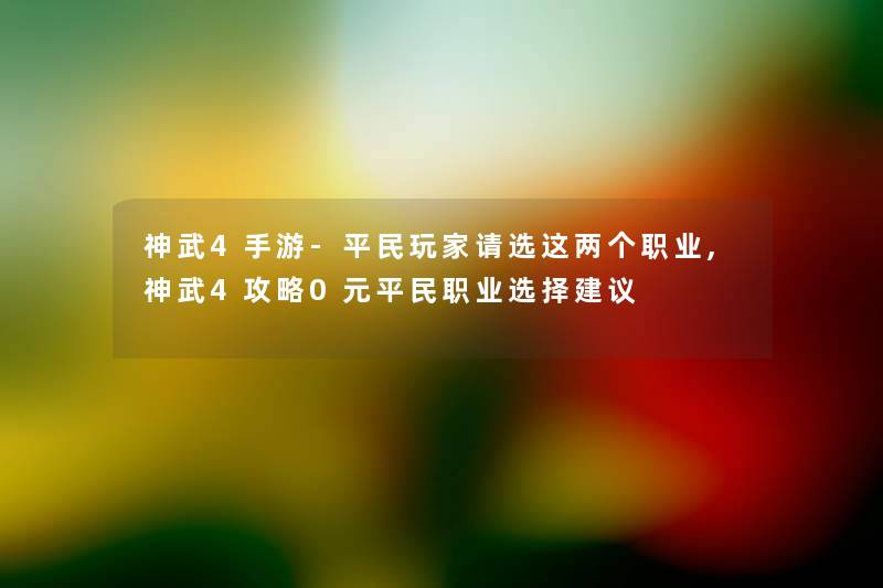 神武4手游-平民玩家请选这两个职业,神武4攻略0元平民职业选择建议