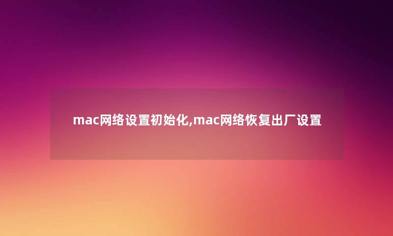 mac网络设置初始化,mac网络恢复出厂设置 mac网络设置初始化,mac网络恢复出厂设置