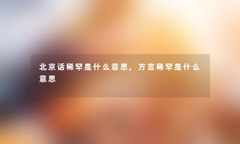 北京话稀罕是什么意思,方言稀罕是什么意思