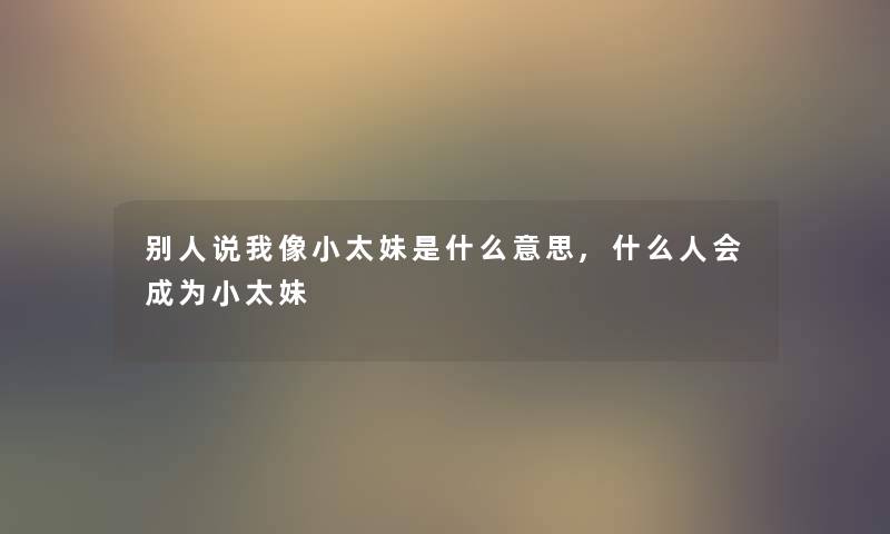别人说我像小太妹是什么意思,什么人会成为小太妹
