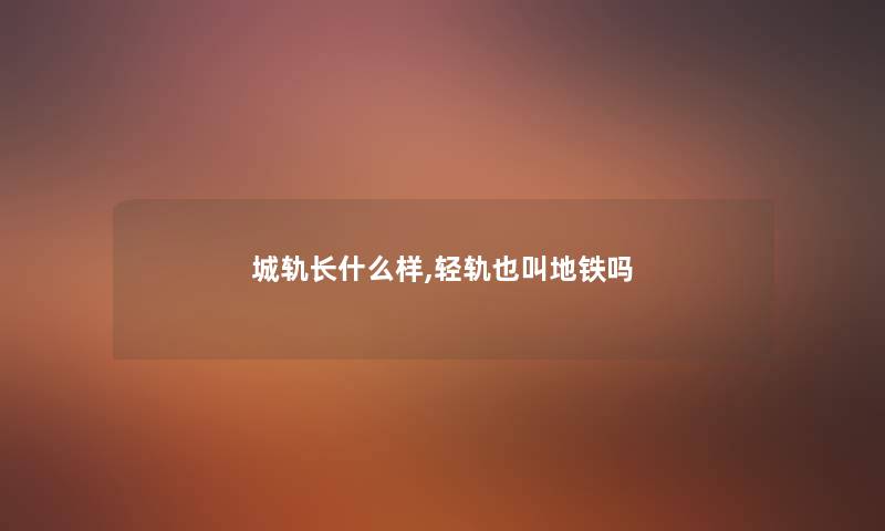 城轨长什么样,轻轨也叫地铁吗 城轨长什么样,轻轨也叫地铁吗