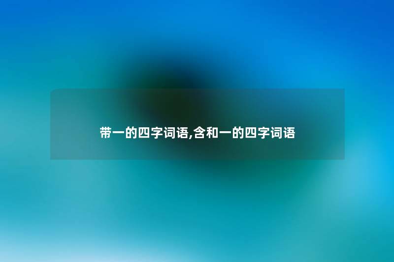 带一的四字词语,含和一的四字词语