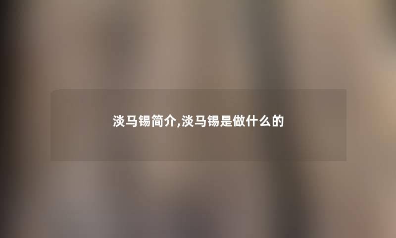 淡马锡简介,淡马锡是做什么的 淡马锡简介,淡马锡是做什么的