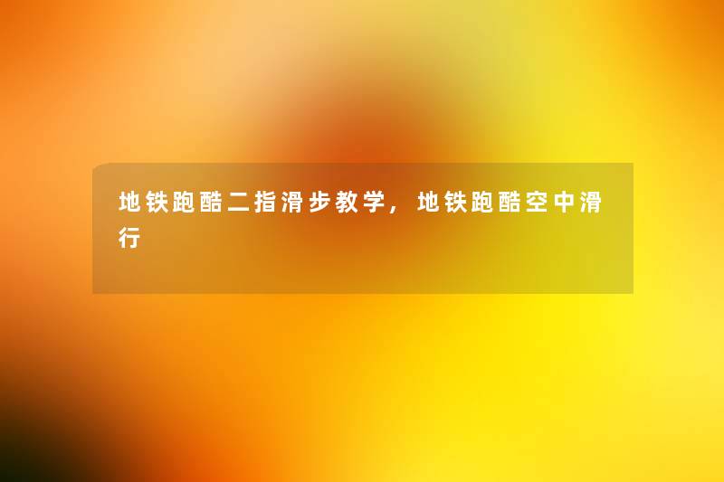 地铁跑酷二指滑步教学,地铁跑酷空中滑行 地铁跑酷二指滑步教学,地铁跑酷空中滑行