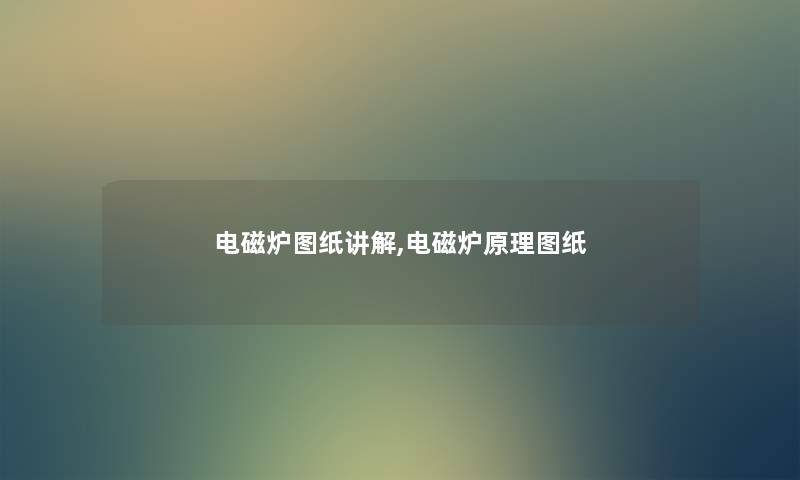 电磁炉图纸讲解,电磁炉原理图纸 电磁炉图纸讲解,电磁炉原理图纸