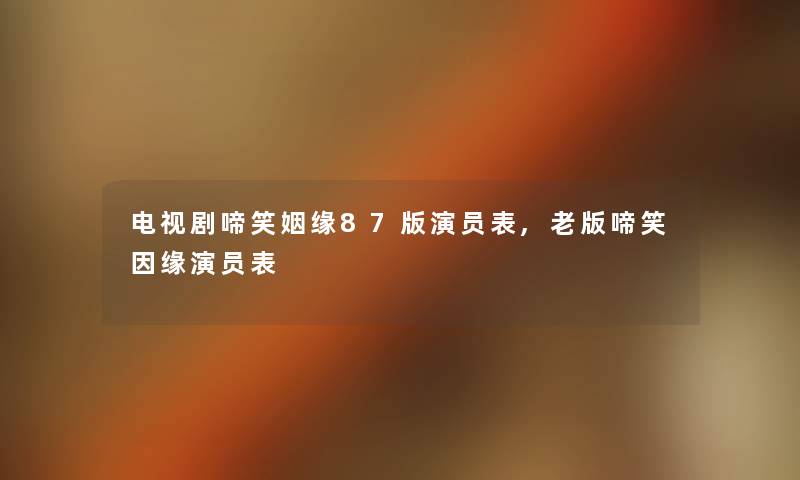 电视剧啼笑姻缘87版演员表,老版啼笑因缘演员表 电视剧啼笑姻缘87版演员表,老版啼笑因缘演员表