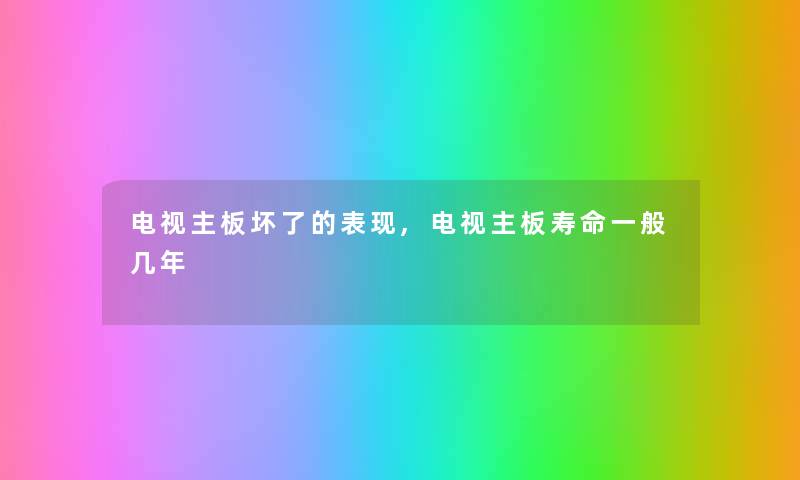 电视主板坏了的表现,电视主板寿命一般几年 电视主板坏了的表现,电视主板寿命一般几年