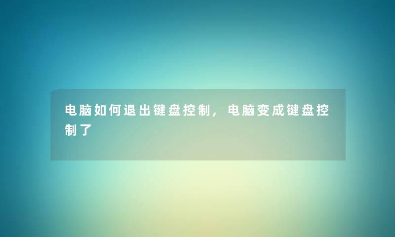 电脑如何退出键盘控制,电脑变成键盘控制了 电脑如何退出键盘控制,电脑变成键盘控制了