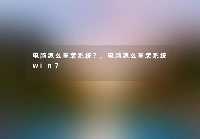 电脑怎么重装系统?,电脑怎么重装系统win7 电脑怎么重装系统?,电脑怎么重装系统win7