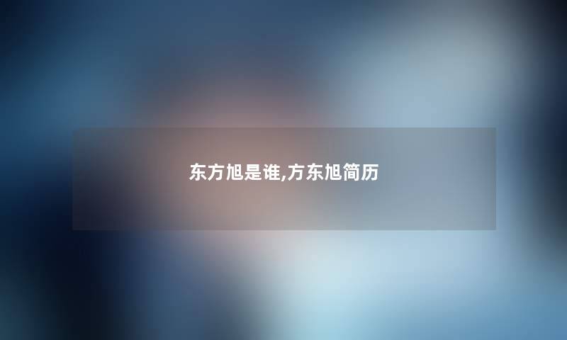 东方旭是谁,方东旭简历 东方旭是谁,方东旭简历